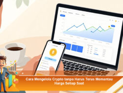 Cara Mengelola Crypto tanpa Harus Terus Memantau Harga Setiap Saat