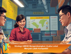 Strategi UMKM Mengembangkan Usaha Lokal Menjadi Lebih Kompetitif