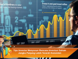 Tips Investor Menyusun Rencana Investasi Saham Jangka Panjang Lebih Terarah Konsisten