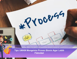 Tips UMKM Mengelola Proses Bisnis Agar Lebih Fleksibel